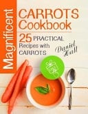 Magnificent Carrots Cookbook. 25 Practical Recipes with Carrots.
