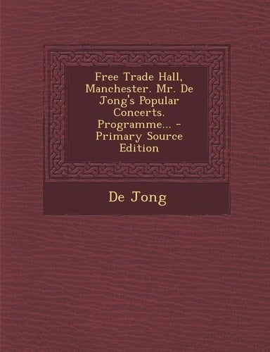 Free Trade Hall, Manchester. Mr. de Jong's Popular Concerts. Programme... - Primary Source Edition