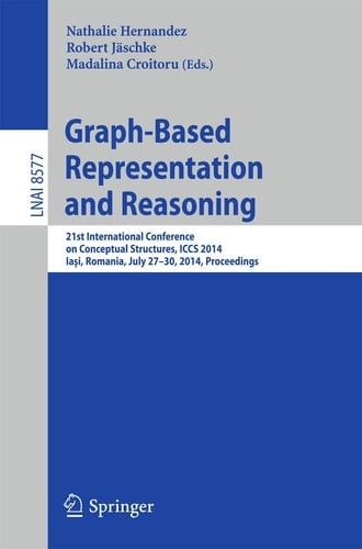 Graph-Based Representation and Reasoning 21st International Conference on Conceptual Structures, ICCS 2014, Iaşi, Romania, July 27-30, 2014, Proceedings