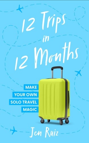 12 Trips in 12 Months Make Your Own Solo Travel Magic