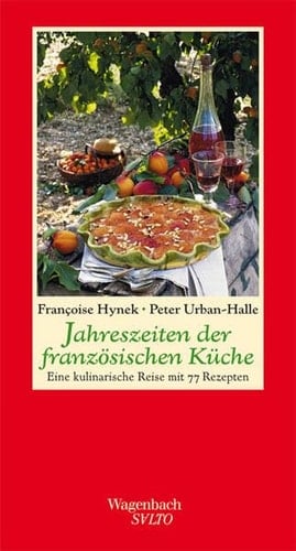 Jahreszeiten der französischen Küche eine kulinarische Reise mit 77 Rezepten