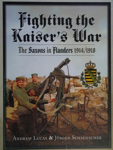 Fighting the Kaiser's War The Saxons in Flanders, 1914/1918