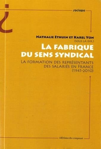 La fabrique du sens syndical la formation des représentants des salariés en France (1945-2010)