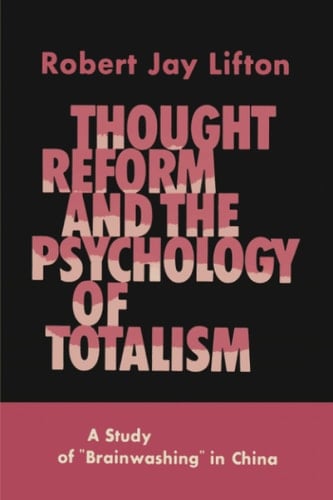 Thought Reform and the Psychology of Totalism A Study of Brainwashing in China