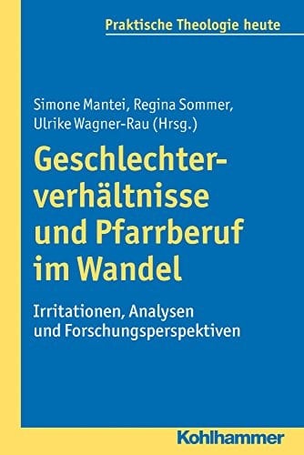 Geschlechterverhältnisse und Pfarrberuf im Wandel Irritationen, Analysen und Forschungsperspektiven