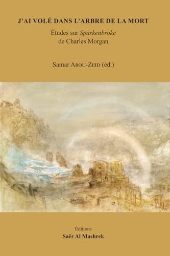 J’AI VOLÉ DANS L’ARBRE DE LA MORT: Études sur Sparkenbroke de Charles Morgan (French Edition)