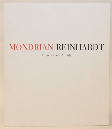 Mondrian, Reinhardt: Influence and affinity : October 24-December 13, 1997, 32 East 57th Street New York, NY, PaceWildenstein by Reinhardt, Ad, and ... Glimcher, Arne (Introduct (1997) Paperback