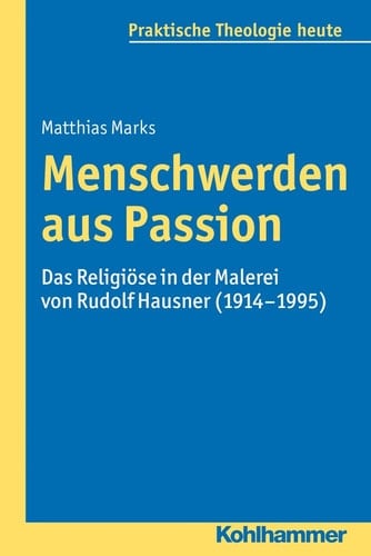 Menschwerden aus Passion das Religiöse in der Malerei von Rudolf Hausner (1914 - 1995)