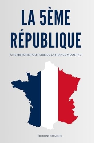 La 5ème République Une Histoire Politique de la France Moderne
