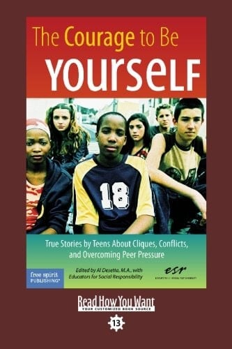 The Courage to Be Yourself True Stories by Teens About Cliques, Conflicts, and Overcoming Peer Pressure: Easy Read Comfort Edition