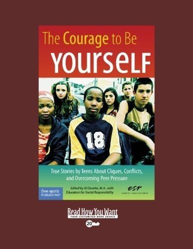 The Courage to Be Yourself True Stories by Teens About Cliques, Conflicts, and Overcoming Peer Pressure: Easyread Super Large 20pt Edition