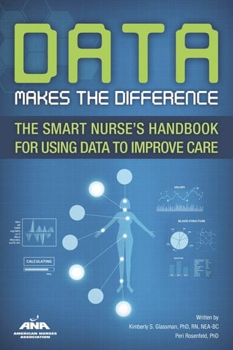 Data Makes the Difference The Smart Nurse's Handbook for Using Data to Improve Care