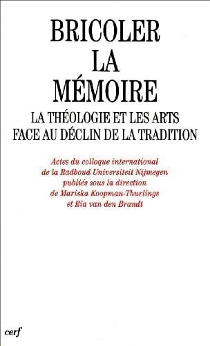 Bricoler la mémoire la théologie et les arts face au déclin de la tradition : actes du colloque international de la Radboud Universiteit Nijmegen