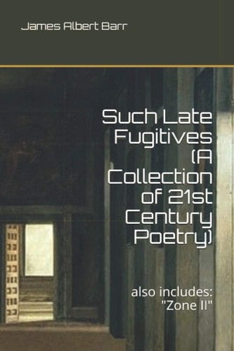 Such Late Fugitives (A Collection of 21st Century Poetry): plus bonus poem, "Zone II"