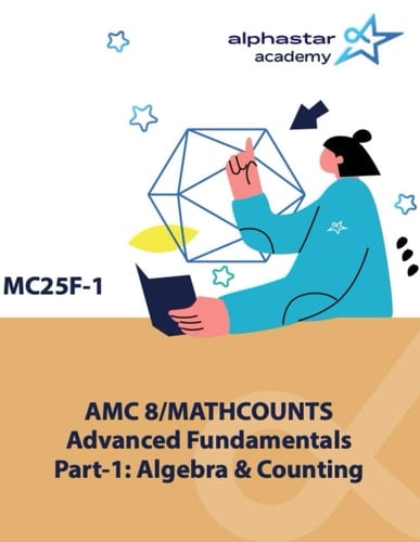 AMC 8/MATHCOUNTS Advanced Fundamentals Part-1: Algebra & Counting (AlphaStar Academy Math: Fundamentals)