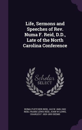 Life, Sermons and Speeches of Rev. Numa F. Reid, D.D., Late of the North Carolina Conference
