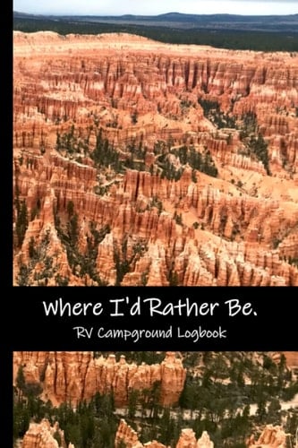 Where I'd Rather Be : RV Campground Logbook: 6x9 / 120 pgs / Prompts & Lined / Notebook