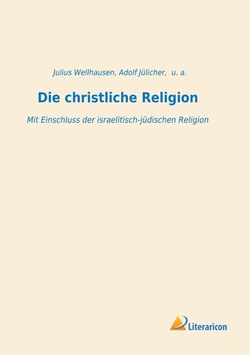 Die christliche Religion Mit Einschluss der israelitisch-jüdischen Religion