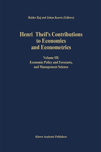 Henri Theil’s Contributions to Economics and Econometrics Volume III: Economic Policy and Forecasts, and Management Science