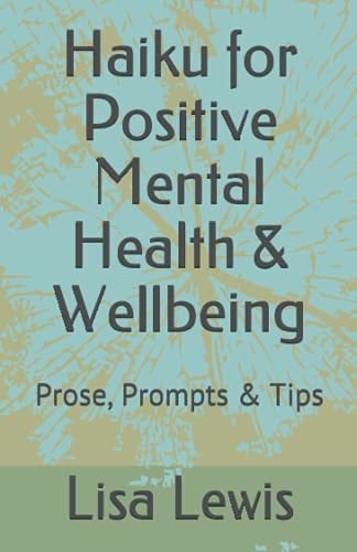 Haiku for Positive Mental Health and Wellbeing Prose, Prompts and Tips