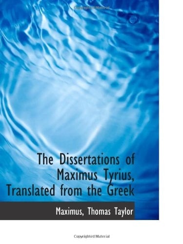 The Dissertations of Maximus Tyrius, Translated from the Greek
