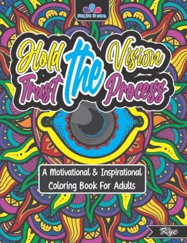 HOLD THE VISION, TRUST THE PROCESS: A Motivational & Inspirational Coloring Book For Adults