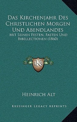 Das Kirchenjahr Des Christlichen Morgen Und Abendlandes: Mit Seinen Festen, Fasten Und Bibellectionen (1860) (German Edition)