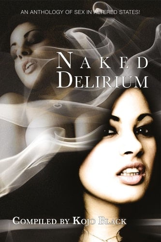 Naked Delirium An anthology of sex in altered states