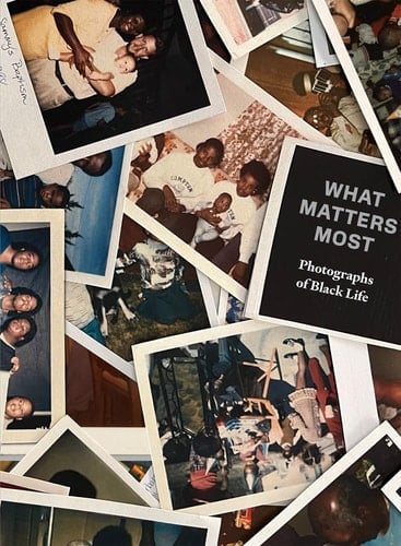 What Matters Most Photographs of Black Life