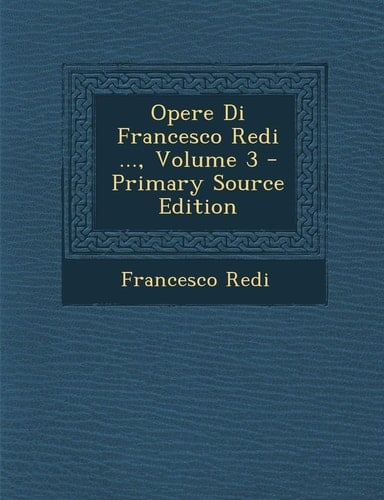 Opere Di Francesco Redi ... , Volume 3 - Primary Source Edition