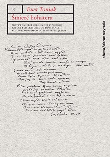 Smierc bohatera motyw smierci heroicznej w polskiej sztuce i literaturze od powstania kosciuszkowskiego do manifestacji 1861