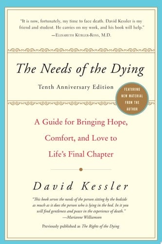 The Needs of the Dying A Guide for Bringing Hope, Comfort, and Love to Life's Final Chapter