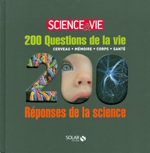 200 questions de la vie, 200 réponses de la science cerveau, mémoire, corps, santé
