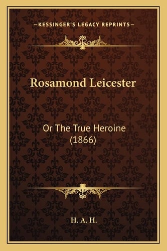 Rosamond Leicester: Or The True Heroine (1866)