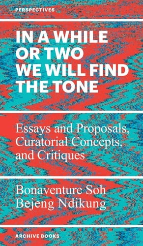 In a While Or Two We Will Find the Tone Essays and Proposals, Curatorial Concepts, and Critiques