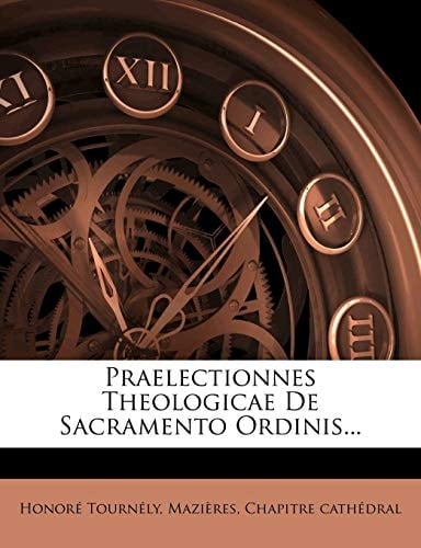 Praelectionnes Theologicae de Sacramento Ordinis... (Latin Edition)