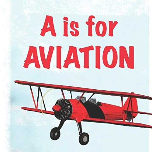 A Is for Aviation The ABCs of Airplanes, Spaceships, Rockets, and More!