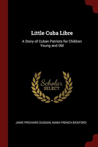 Little Cuba Libre A Story of Cuban Patriots for Children Young and Old