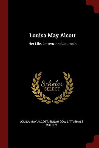 Louisa May Alcott Her Life, Letters, and Journals