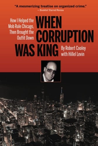 When Corruption Was King: How I Helped the Mob Rule Chicago, Then Brought the Outfit Down