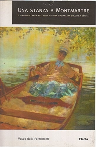 Una stanza a Montmartre il paesaggio francese nella pittura italiana da Boldini a Birolli ; Museo della Permanente