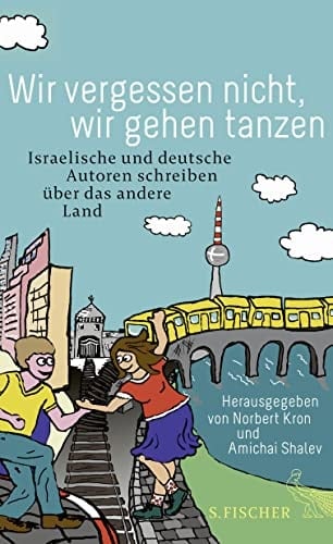 Wir vergessen nicht, wir gehen tanzen israelische und deutsche Autoren schreiben über das andere Land
