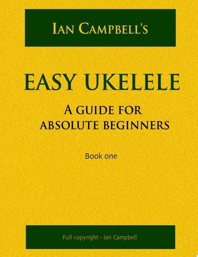 EASY UKELELE: A GUIDE FOR ABSOLUTE BEGINNERS (colour version) A Guide for Absolute Beginners. Book one
