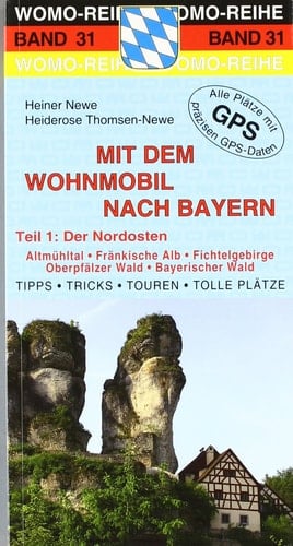 Mit dem Wohnmobil nach Bayern Der Nordosten : [Altmühltal, Fränkische Alb, Fichtelgebirge, Oberpfälzer Wald, Bayerischer Wald]