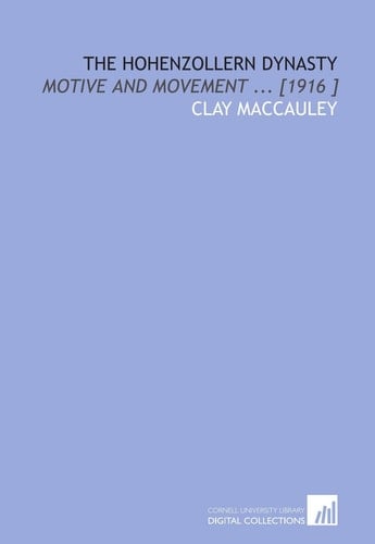 The Hohenzollern Dynasty: Motive and Movement ... [1916 ]