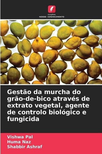 Gestão da murcha do grão-de-bico através de extrato vegetal, agente de controlo biológico e fungicida (Portuguese Edition)