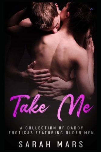 Take Me: A collection of Daddy Eroticas featuring Older Men.