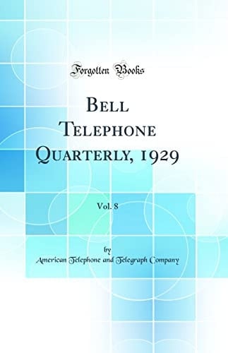 Bell Telephone Quarterly, 1929, Vol. 8 (Classic Reprint)
