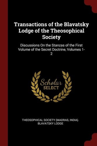 Transactions of the Blavatsky Lodge of the Theosophical Society Discussions on the Stanzas of the First Volume of the Secret Doctrine, Volumes 1-2