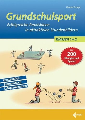 Grundschulsport erfolgreiche Praxisideen in attraktiven Stundenbildern für die 1. und 2. Klasse ; [über 200 Übungen und Spiele! ; verständlich, systematisch, lehrplankonform]